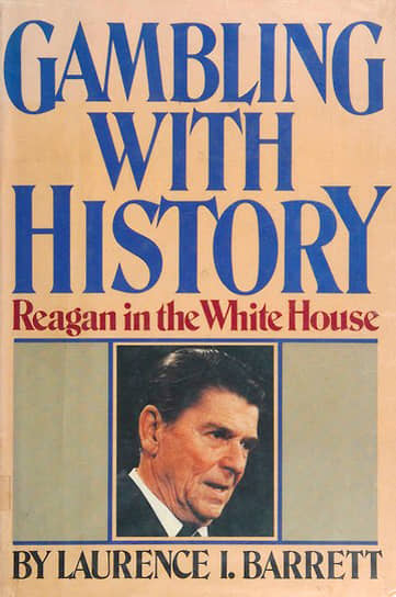 Обложка книги Лоренса Баррета «Играя с историей в казино: Рейган в Белом доме»