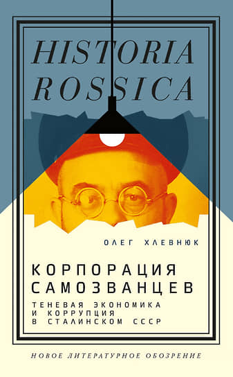 Олег Хлевнюк. Корпорация самозванцев: Теневая экономика и коррупция в сталинском СССР. М.: Новое литературное обозрение, 2023