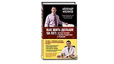 Александр Мясников. "Как жить дольше 50 лет: честный разговор с врачом о лекарствах и медицине"