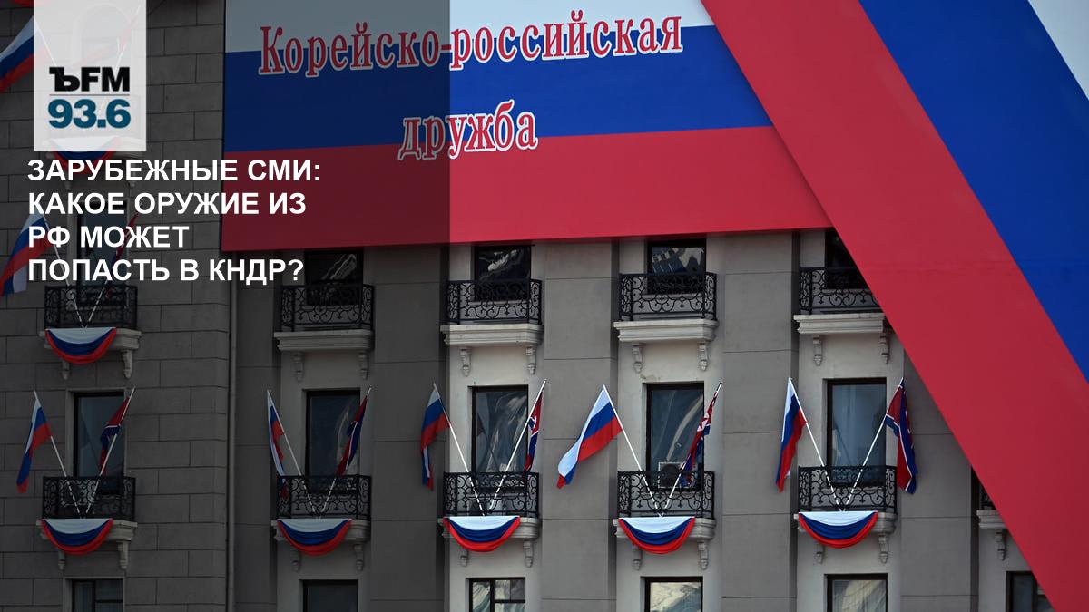 Зарубежные СМИ: Какое оружие из РФ может попасть в КНДР? – Коммерсантъ FM